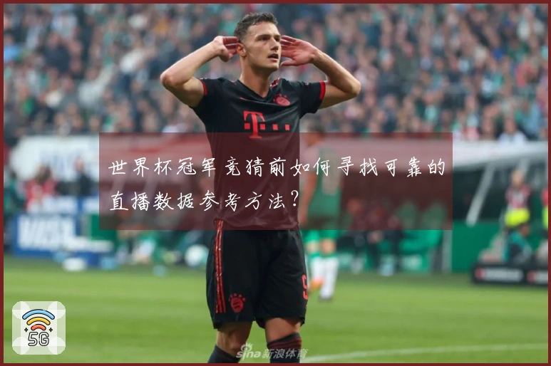 世界杯冠军竞猜前如何寻找可靠的直播数据参考方法？
