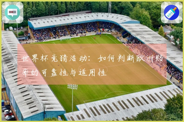 世界杯竞猜活动：如何判断欧洲赔率的可靠性与适用性