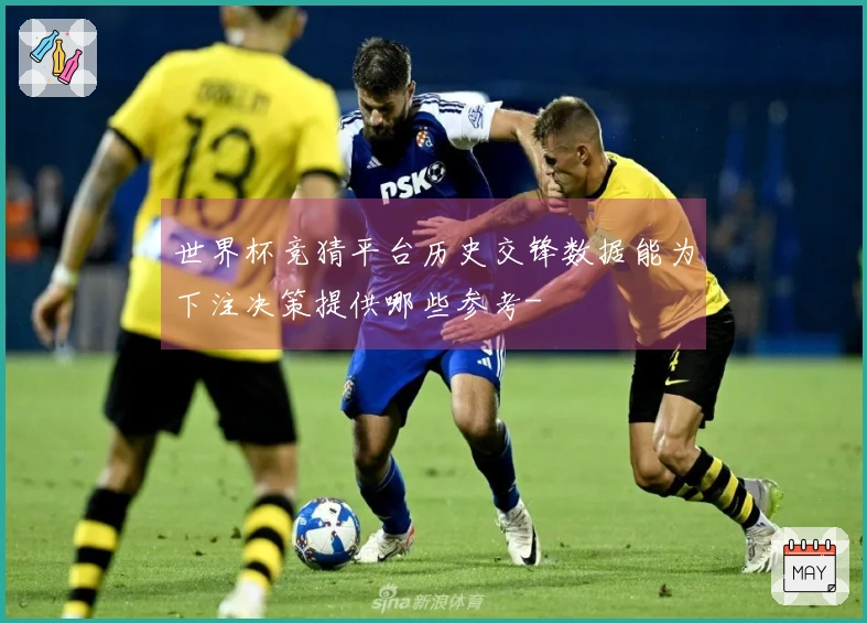 世界杯竞猜平台历史交锋数据能为下注决策提供哪些参考-